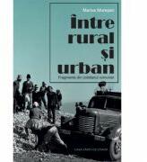 Intre rural si urban. Fragmente din cotidianul comunist - Marius Muresan (ISBN: 9786061718115)