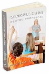 Mindfulness pentru profesori. Cum sa obtii armonie si productivitate in clasa, autor Patricia Jennings (ISBN: 9789731116600)