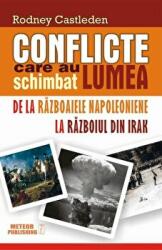 Conflicte care au schimbat lumea. Volumul 2. De la Razboaiele Napoleoniene la Razboiul din Irak - Rodney Castleden (ISBN: 9786068653297)