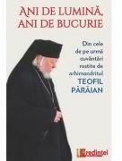 Ani de lumina, ani de bucurie. Din cele de pe urma cuvantari rostite de arhimandritul Teofil Paraian (ISBN: 9786068756127)