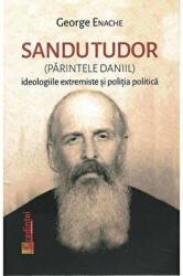 Sandu Tudor. Parintele Daniil. Ideologiile extremiste si politia politica - George Enache (ISBN: 9786068756431)