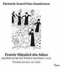 Fratele Matulica din Athos si prietenii lui din Schitul romanesc Lacu - Daniel Puia-Dumitrescu (ISBN: 9786060530404)