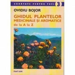 Ghidul plantelor medicinale si aromatice de la A la Z - Ovidiu Bojor (ISBN: 9786069029022)