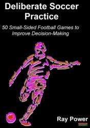 Deliberate Soccer Practice: 50 Small-Sided Football Games to Improve Decision-Making (ISBN: 9781910515716)
