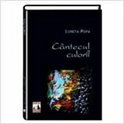 Cantecul culorii - Loreta Popa (ISBN: 9786069281185)