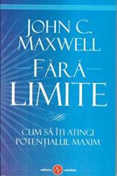 Fara Limite - Cum sa iti atingi potentialul maxim - John C. Maxwell (ISBN: 9789731621722)