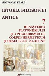 Istoria filosofiei antice - vol. 7. Renasterea platonismului si a pitagorismului, Corpus Hermeticum si Oracolele caldeene - Giovanni Reale (ISBN: 9789731417691)