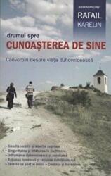 Drumul spre cunoasterea de sine. Convorbiri despre viata duhovniceasca - Arhimandritul Rafail Karelin (ISBN: 9789731362892)