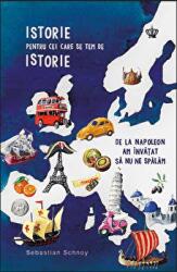 Istorie pentru cei care se tem de istorie. De la Napoleon am invatat sa nu ne spalam - Sebastian Schnoy (ISBN: 9786068977645)