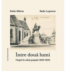 Intre doua lumi. Clujul in carti postale 1900-1920 (album) - Radu Lupescu, Radu Marza (ISBN: 9786061716975)