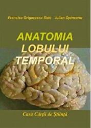 Anatomia lobului temporal - Francisc Grigorescu Sido, Iulian Opincariu (ISBN: 9786061715572)