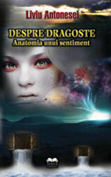 Despre dragoste. Anatomia unui sentiment - Liviu Antonesei (ISBN: 9786065940444)