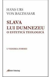 Slava lui Dumnezeu. O estetica teologica. Volumul I. Vederea formei - Hans Urs von Balthasar (ISBN: 9789731417462)