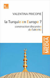 La Turquie en Europe. Construction discursive de l'alterite - Valentina Pricopie (ISBN: 9786068320816)