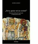 „Avva, spune-mi un cuvant! Dinamica indrumarii spirituale la Parintii desertului - Daniel Lemeni (ISBN: 9786066666336)