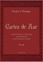 Cartea de Aur sau luptele politico-nationale ale romanilor de sub coroana ungara, volumul 8 - Teodor V. Pacatian (ISBN: 9786061712571)