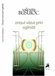 Orasul vazut prin oglinda - Valentin Busuioc (ISBN: 9786066643238)