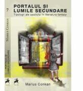 Portalul si lumile secundare: Tipologii ale spatiului in literatura fantasy - Marius Conkan (ISBN: 9786066647670)