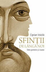 Sfintii de langa noi - Ciprian Voicila (ISBN: 9786068392165)