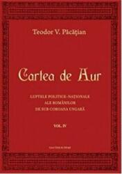 Cartea de Aur sau luptele politice-nationale ale romanilor de sub coroana ungara. Volumul 4 - Teodor V. Pacatian (ISBN: 9786061710119)