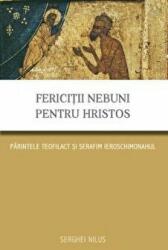 Fericitii nebuni pentru Hristos. Parintele Teofilact si Serafim ieroschimonahul - Serghei Nilus (ISBN: 9789731367514)