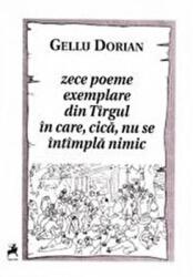 Zece poeme exemplare din Tirgul in care, cica, nu se intimpla nimic - Gellu Dorian (ISBN: 9786068126692)