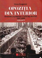 Opozitia din interior. Romania si politicile CAER fata de CEE (1957-1989). Volumul I - Elena Dragomir (ISBN: 9786065374584)