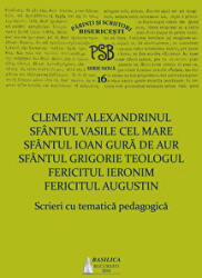 P. S. B. volumul 16. Scrieri cu tematica pedagogica - Sfantul Vasile cel Mare, Sfantul Ioan Gura de Aur, Fericitul Augustin, Fericitul Ieronim, Sfantul Grigorie Teologul, Clement Alexandrinul (ISBN: 9786062901363)
