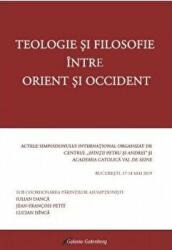 Teologie si filosofie intre Orient si Occident - Lucian Dinca, Iulian Danca, Jean-Francois Petit (ISBN: 9789731418599)