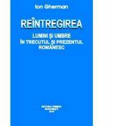 Reintregirea. Lumini si umbre in trecutul si prezentul romanesc - Ion Gherman (ISBN: 9789736453878)
