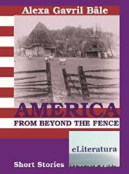 America from Beyond the Fence - Alexa Gavril Bale (ISBN: 9786067005141)
