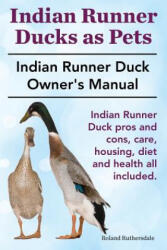 Indian Runner Ducks as Pets. Indian Runner Duck Pros and Con - Roland Ruthersdale (ISBN: 9781910410424)
