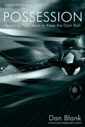 Soccer iQ Presents. . . POSSESSION: Teaching Your Team to Keep the Darn Ball - Dan Blank (ISBN: 9780989697729)