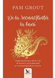 De la recunostinta la bani. Experimenteaza 30 de zile de bucurie nestramutata si recunostinta fara rezerve - Pam Grout (ISBN: 9786066392440)