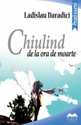 Chiulind de la ora de moarte - Ladislau Daradici (ISBN: 9786065946361)