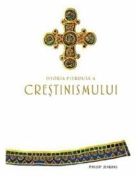 Istoria pierduta a crestinismului. Colectia savoir-vivre - Philip Jenkins (ISBN: 9786068977249)