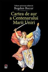 Cartea de aur a Centenarului Marii Uniri. Editia a II-a revazuta si adaugita. Volum aniversar - Bogdan Bucur (ISBN: 9786060060444)
