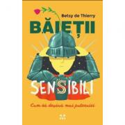 Baietii sensibili, cum sa devina mai puternici - Betsy de Thierry (ISBN: 9786069781869)