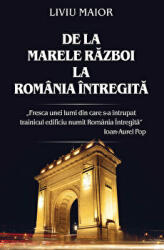 De la marele razboi la Romania intregita - Liviu Maior (ISBN: 9786060061403)
