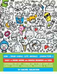 How to Draw Kawaii Cute Animals + Characters 3: Easy to Draw Anime and Manga Drawing for Kids: Cartooning for Kids + Learning How to Draw Super Cute K - Rachel a Goldstein (ISBN: 9781974036325)