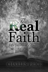 The Real Faith: A Spiritual Classic - Charles Price (ISBN: 9781983551383)