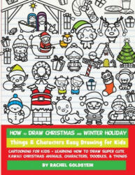 How to Draw Christmas and Winter Holiday Things & Characters Easy Drawing for Kids: Cartooning for Kids + Learning How to Draw Super Cute Kawaii Chris - Rachel a Goldstein (ISBN: 9781976144882)