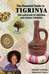 The Essential Guide to Tigrinya: The Language of Eritrea and Tigray Ethiopia - Abraham Teklu, Andrew Tadross (ISBN: 9781502754752)