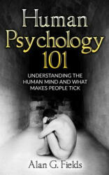 Human Psychology 101: Understanding The Human Mind And What Makes People Tick - Alan G Fields (ISBN: 9781537220451)