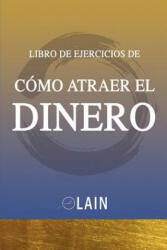 Como Atraer el Dinero - Libro de Ejercicios - Lain Garcia Calvo (ISBN: 9781539383208)