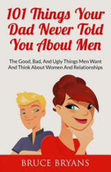 101 Things Your Dad Never Told You About Men - Bruce Bryans (ISBN: 9781507821756)