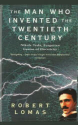 The Man Who Invented the Twentieth Century: Nikola Tesla, Forgotten Genius of Electricity - Robert Lomas (ISBN: 9781481229807)