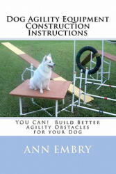 Dog Agility Equipment Construction Instructions - Ann Embry (ISBN: 9781450505147)