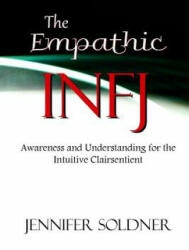 The Empathic INFJ: Awareness and Understanding for the Intuitive Clairsentient - Jennifer Soldner (ISBN: 9781514765388)