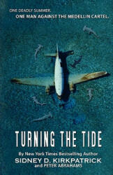 Turning The Tide: One Man Against The Medellin Cartel - Peter Abrahams, Sidney D Kirkpatrick (ISBN: 9781439258767)